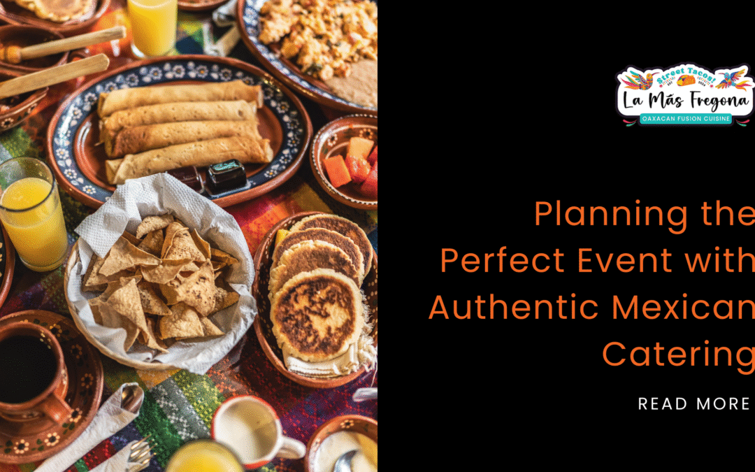 Planning the Perfect Event with Authentic Mexican Catering